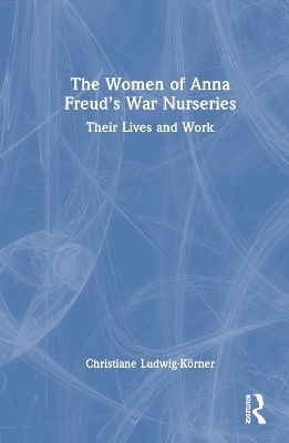 The Women of Anna Freud’s War Nurseries - Christiane Ludwig-Körner