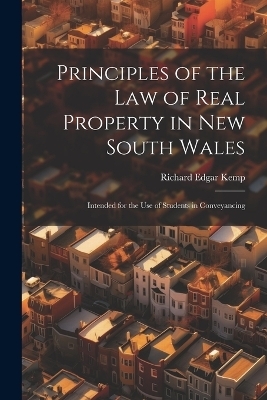 Principles of the Law of Real Property in New South Wales - Richard Edgar Kemp