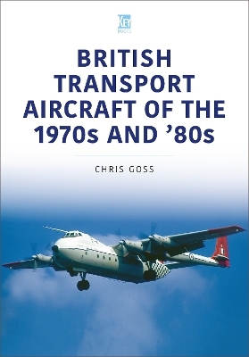 British Transport Aircraft of the 1970s and '80s - Chris Goss