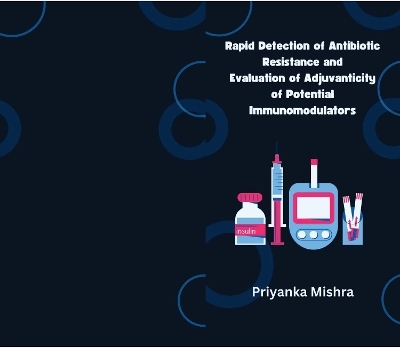 Rapid detection of Antibiotic Resistance and Evaluation of Adjuvanticity of Potential Immunomodulators - Priyanka Mishra