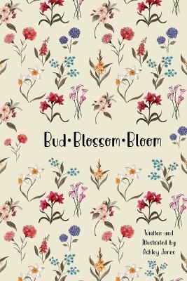 Bud Blossom Bloom - Ashley Jones