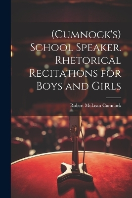 (Cumnock's) School Speaker. Rhetorical Recitations for Boys and Girls - Robert McLean Cumnock