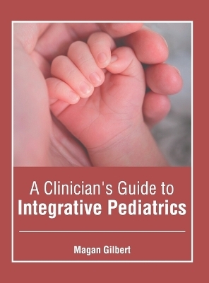 A Clinician's Guide to Integrative Pediatrics - 