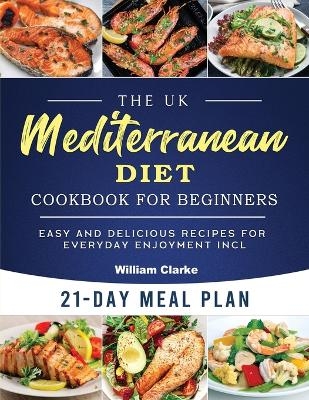 The UK Mediterranean Diet Cookbook for Beginners - William Clarke