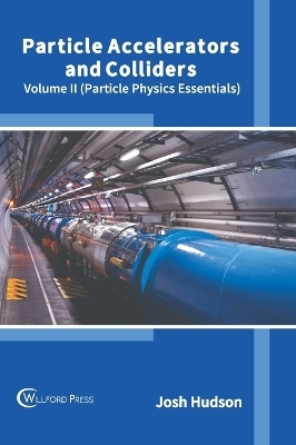 Particle Accelerators and Colliders: Volume II (Particle Physics Essentials) - 