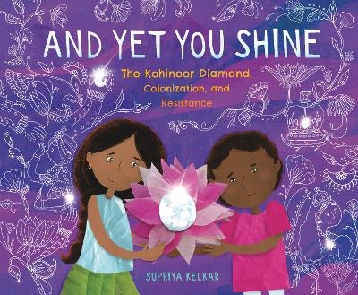 And Yet You Shine: The Kohinoor Diamond, Colonization, and Resistance - Supriya Kelkar