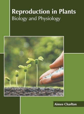 Reproduction in Plants: Biology and Physiology - 