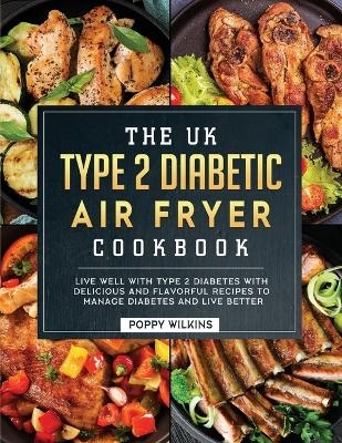 The UK Type 2 Diabetic Air Fryer Cookbook - Poppy Wilkins