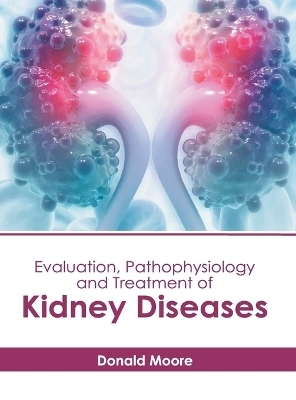 Evaluation, Pathophysiology and Treatment of Kidney Diseases - 