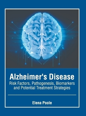 Alzheimer's Disease: Risk Factors, Pathogenesis, Biomarkers and Potential Treatment Strategies - 