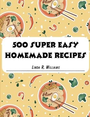 500 Super Easy Homemade Recipes -  Linda R Williams