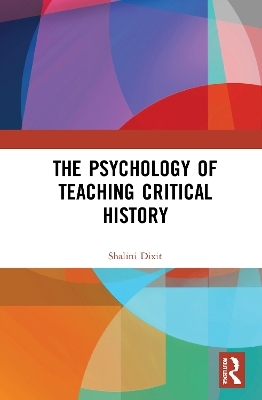 The Psychology of Teaching Critical History - Shalini Dixit