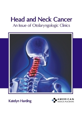 Head and Neck Cancer: An Issue of Otolaryngologic Clinics - 