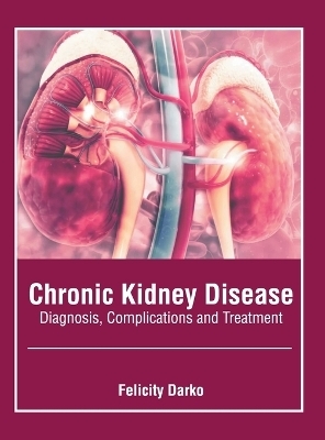 Chronic Kidney Disease: Diagnosis, Complications and Treatment - 