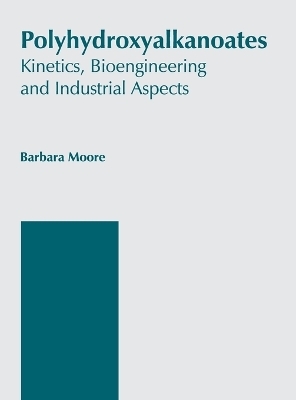 Polyhydroxyalkanoates: Kinetics, Bioengineering and Industrial Aspects - 