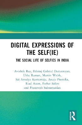 Digital Expressions of the Self(ie) - Avishek Ray, Ethiraj Gabriel Dattatreyan, Usha Raman, Martin Web, Neha Gupta