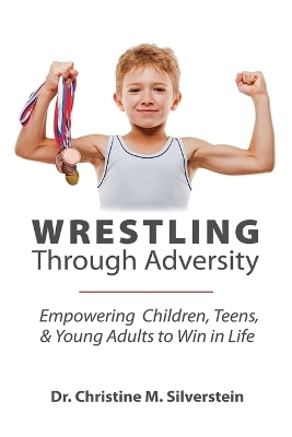 Wrestling Through Adversity - Christine M Silverstein