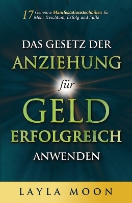 Das Gesetz der Anziehung für Geld erfolgreich anwenden - Layla Moon