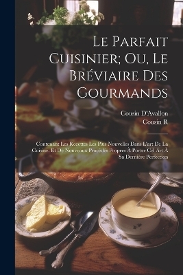 Le Parfait Cuisinier; Ou, Le Bréviaire Des Gourmands - Cousin D'Avallon, Cousin R