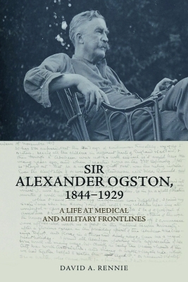 Sir Alexander Ogston, 1844-1929 - David A. Rennie