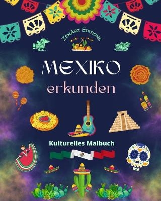 Mexiko erkunden - Kulturelles Malbuch - Kreative Entwürfe von mexikanische Symbolen - Zenart Editions