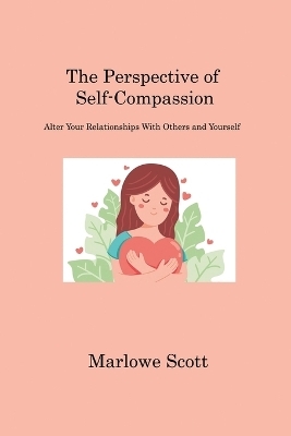 The Perspective of Self-Compassion - Marlowe Scott