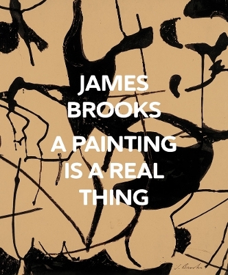 James Brooks: A Painting Is a Real Thing - 