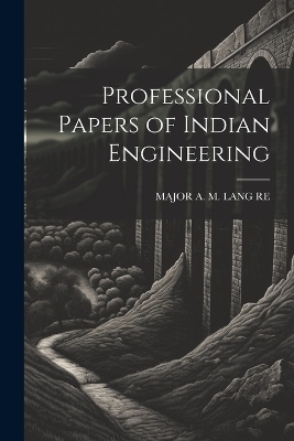 Professional Papers of Indian Engineering - Major A M Lang Re