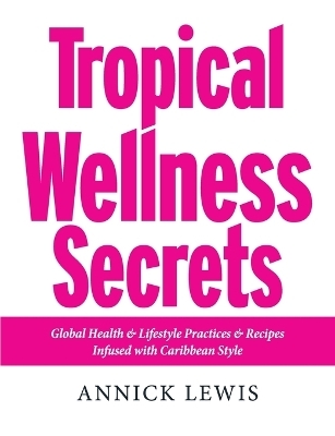 Tropical Wellness Secrets - Annick Lewis