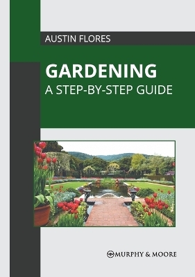 Gardening: A Step-By-Step Guide - 