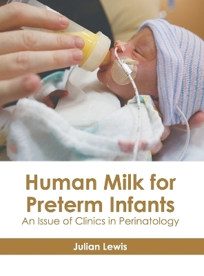 Human Milk for Preterm Infants: An Issue of Clinics in Perinatology - 