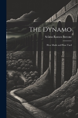 The Dynamo; How Made and How Used - Selimo Romeo Bottone