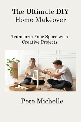 The Ultimate DIY Home Makeover - Pete Michelle