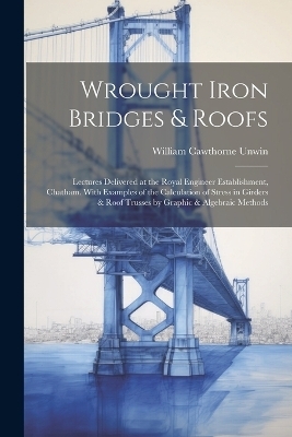 Wrought Iron Bridges & Roofs - William Cawthorne Unwin