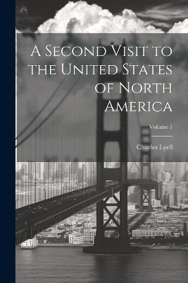 A Second Visit to the United States of North America; Volume 1 - Charles Lyell