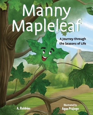 Manny Mapleleaf: A Journey Through the Seasons of Life - A Robbins