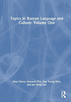 Topics in Korean Language and Culture: Volume One - Jihye Moon, Haewon Cho, Hye Young Shin, Jae Hong Lee