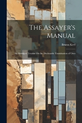 The Assayer's Manual - Bruno Kerl