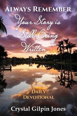 Always Remember, Your Story is Still Being Written... Daily Devotional - Crystal Gilpin Jones