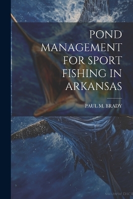 Pond Management for Sport Fishing in Arkansas - Paul M Brady