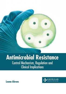 Antimicrobial Resistance: Control Mechanism, Regulation and Clinical Implications - 