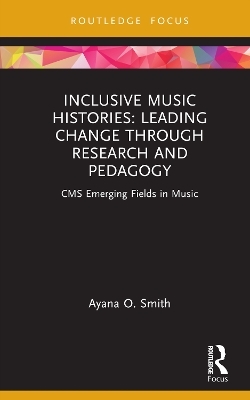 Inclusive Music Histories: Leading Change through Research and Pedagogy - Ayana O. Smith