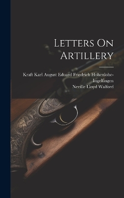 Letters On Artillery - Neville Lloyd Walford, Kraft Karl Aug Hohenlohe-Ingelfingen