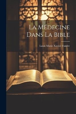 La Médecine Dans La Bible - Louis Marie Xavier Fandre