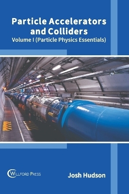 Particle Accelerators and Colliders: Volume I (Particle Physics Essentials) - 