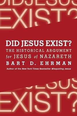 Did Jesus Exist? The Historical Argument for Jesus of Nazareth - Bart D. Ehrman