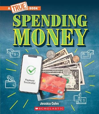 Spending Money: Budgets, Credit Cards, Scams... and Much More! (a True Book: Money) - Jessica Cohn