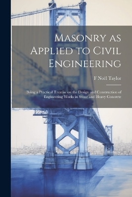 Masonry as Applied to Civil Engineering - F Noël Taylor