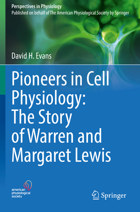 Pioneers in Cell Physiology: The Story of Warren and Margaret Lewis - David H. Evans