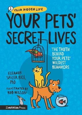 Your Pets' Secret Lives: The Truth Behind Your Pets' Wildest Behaviors - Eleanor Spicer Rice